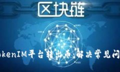 如何成功从TokenIM平台转出币：解决常见问题的实
