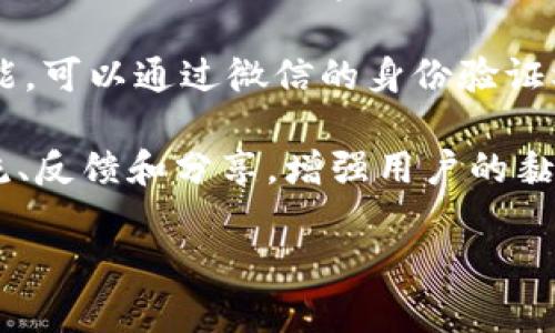 在讨论 Tokenim 和微信的关系时，可以从Tokenim这款应用的功能和与微信的整合方面入手。下面是一些可能的思路：

1. **提供服务的整合**：Tokenim 可能会与微信集成，通过微信平台提供一些特定的服务，如在线支付、社交分享等。这种整合可以提高用户的便利性，让他们可以在一个平台上完成更多的操作。

2. **营销推广**：Tokenim 可以利用微信的庞大用户基础，进行营销推广。通过微信公众号和小程序，吸引更多用户了解和使用 Tokenim 的服务。

3. **用户身份验证**：如果 Tokenim 涉及到一些需要身份验证或安全交易的功能，可以通过微信的身份验证机制来增加安全性。

4. **社区建设**：Tokenim 可能会在微信平台上建立用户社区，方便用户进行交流、反馈和分享，增强用户的黏性。

如果您需要更具体的内容，请提供更详细的需求或背景信息。