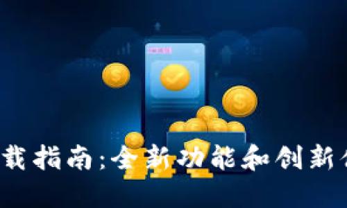 TokenIM 2.0下载指南：全新功能和创新体验等你来尝试！