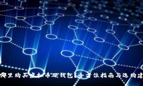 在哪里购买虚拟币硬钱包？全方位指南与选购建议