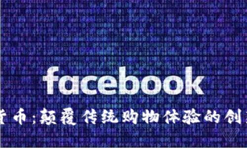购物币虚拟货币：颠覆传统购物体验的创新型数字货币