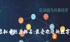 2023年虚拟币热度排名：最受欢迎的数字货币一览