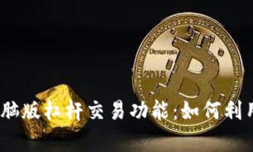 全面解析TokenIM电脑版杠杆交易功能：如何利用杠杆提升投资效益？