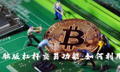 全面解析TokenIM电脑版杠杆交易功能：如何利用杠杆提升投资效益？