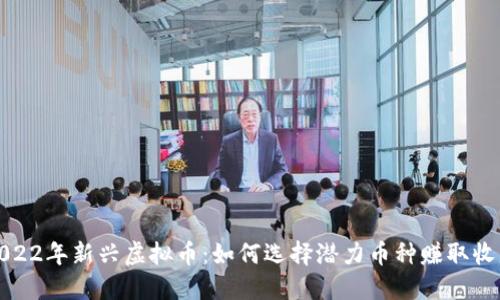 2022年新兴虚拟币：如何选择潜力币种赚取收益