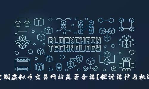 定制虚拟币交易网站是否合法？探讨法律与机遇