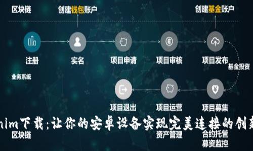 Tokenim下载：让你的安卓设备实现完美连接的创新应用