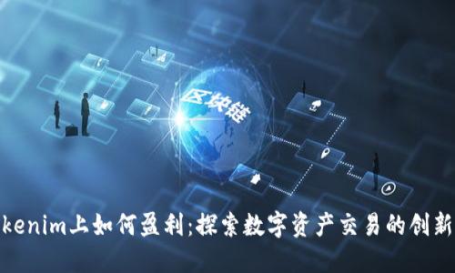 在Tokenim上如何盈利：探索数字资产交易的创新机会