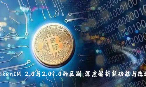 TokenIM 2.0与2.01.0的区别：深度解析新功能与改进