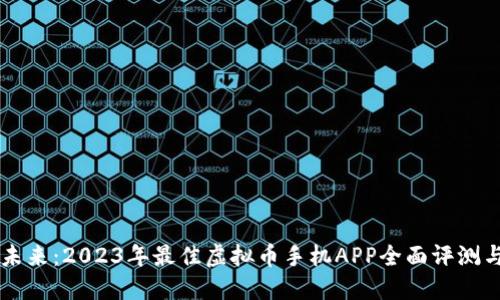 掌握未来：2023年最佳虚拟币手机APP全面评测与推荐