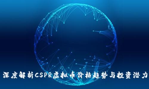 深度解析CSPR虚拟币价格趋势与投资潜力