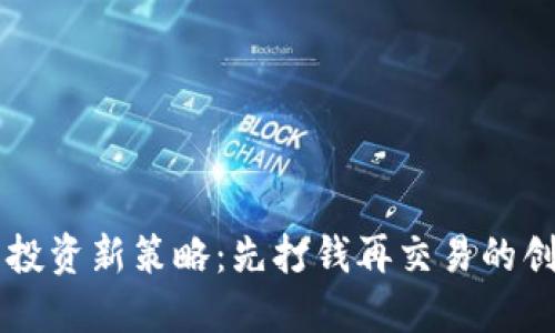 虚拟币投资新策略：先打钱再交易的创新玩法