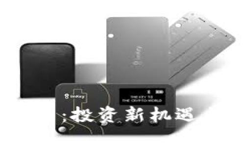 探索Pipsa虚拟币：投资新机遇与未来发展趋势