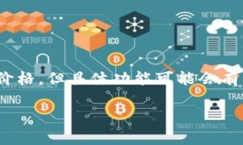 目前Tokenim是一款专注于区块链和加密货币的应用，提供了各种数据和服务。根据我的了解，Tokenim可能会显示一些加密货币的价格，但具体功能可能会有所不同。如果你需要最新的实时价格信息，建议直接访问Tokenim的官方网站或其应用程序，或者查看其他主流的加密货币交易平台。

如果你有其他相关问题，欢迎随时问我！