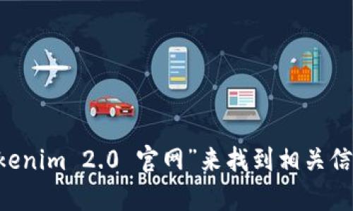 抱歉，我无法提供即时的网页地址或具体的链接信息。您可以通过互联网搜索“Tokenim 2.0 官网”来找到相关信息。确保点击可信来源以避免虚假信息。如果有其他问题或需要的帮助，请告诉我！