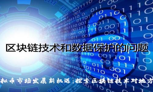 江苏盐城虚拟币市场发展新机遇：探索区块链技术对地方经济的推动