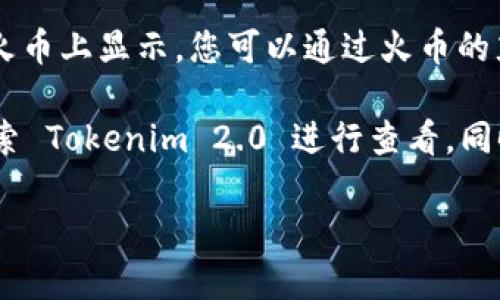 如果您想了解有关 Tokenim 2.0 在火币交易所（Huobi）上的转换和显示情况，您可能需要查看以下几个方面的信息：

1. **平台支持**：确认火币是否支持 Tokenim 2.0 的交易和转换。有时候，新的代币在某些交易所上线需要时间和通知。

2. **交易对信息**：在火币上查找 Tokenim 2.0 相关的交易对（如 TKN/USDT），以确定其是否可用。

3. **公告和更新**：火币官方会通过公告发布新币种上架的信息，建议关注火币的官方网站或者其社交媒体渠道，以获取最新消息。

4. **转账和转换**：如果您的 Tokenim 2.0 已经在火币上显示，您可以通过火币的充值和提现功能进行转账和兑换操作。

若想进行更进一步的操作，您可以登录火币的账户，搜索 Tokenim 2.0 进行查看，同时确认您的代币是否在您的钱包或交易所中正确显示。

如有其他问题，欢迎继续询问！