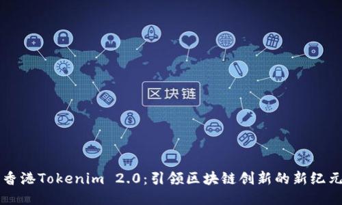 香港Tokenim 2.0：引领区块链创新的新纪元