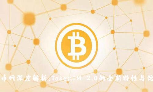 火币网深度解析：TokenIM 2.0的全新特性与优势