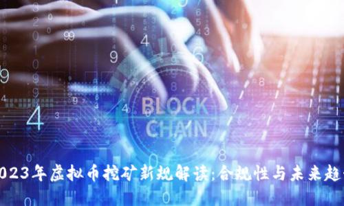 2023年虚拟币挖矿新规解读：合规性与未来趋势
