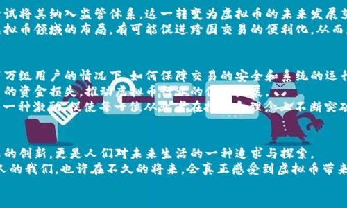   《虚拟币：改变未来金融的奥斯卡奖盛典》 / 

 guanjianci 虚拟币, 金融创新, 区块链技术, 数字资产 /guanjianci 

引言：虚拟币的崛起
在近几年中，虚拟币这一概念迅速发展，并逐渐深入人心。无论是比特币、以太坊，还是新兴的各种代币，它们无疑代表着一种全新的金融理念。更加引人注目的是，随着技术的不断进步，虚拟币正逐步成为全球金融市场的重要组成部分。
金融界有了全新的“奥斯卡”，这是对虚拟币和区块链技术成就的褒奖。这个奖项不仅仅是象征着一项技术的辉煌，更是一场关于未来金融的盛宴。它赋予了虚拟币新的生机，激励着无数创新者继续追求卓越。

虚拟币的本质与价值
虚拟币，顾名思义，是一种基于网络而存在的货币形式。其最显著的特征便是去中心化，这意味着没有任何中央金融机构可以控制它。透过区块链技术，虚拟币实现了交易的安全和透明。这一特质使得用户能够在没有信任中介的情况下完成交易。
其实，虚拟币不仅仅是技术的堆砌，它们承载着人们全新经济哲学的希望。人们希望通过虚拟币，能够打破传统金融机构的壁垒，实现财富的民主化。这一理念在全球范围内引起了极大共鸣，数以万计的投资者加入了这场革命。

奥斯卡奖的设立原因
那么，为什么会出现“虚拟币奥斯卡”这样的奖项呢？这首先是对行业创新与贡献的一种表彰。无论是发展新的应用程序，还是推动区块链技术的更新迭代，虚拟币行业的从业者们用实际行动诠释了什么是金融创新。
其次，这个奖项在某种程度上也是对市场的一种激励。它向更多的开发者和创新者传递了一个信号：在这个行业中，努力与创造将会得到应有的回报。每一位获奖者背后都凝聚着无数的心血与汗水，他们的成功是对整个行业的鼓舞。

技术发展带来的新挑战
随着虚拟币的普及，技术本身也面临着多方面的挑战。例如，交易的安全性问题仍然是令人关注的焦点。尽管区块链技术具有很强的安全特性，但黑客攻击的事件持续发生。這使得开发者必须时刻保持警惕，持续系统的安全性。
此外，市场波动性也给投资者带来了风险。在短短几个月内，某一币种的价值可能翻倍，也可能暴跌。这种剧烈的波动，虽然为短期投资者提供了机会，但对于普通投资者而言却是一个重大挑战。

虚拟币如何改变日常生活
虚拟币并没有停留在金融领域，它正在逐步渗透到人们的日常生活中。越来越多的商家开始接受虚拟币作为支付手段。在某些特定场合，使用虚拟币购买商品甚至更为方便、快捷。
例如，一些电商平台已经实现了用比特币支付的功能。消费者可以通过虚拟币轻松购买他们喜欢的商品，而不必担心汇率的波动或支付的手续费。这种便捷性很大程度上也推动了虚拟币的普及。

国际市场中的虚拟币趋势
全球范围内，虚拟币的趋势也逐渐发生变化。越来越多的国家开始认可虚拟币的合法地位，并尝试将其纳入监管体系。这一转变为虚拟币的未来发展奠定了基础。同时，各国政府也在探索如何通过区块链技术提升金融服务的效率与透明度。
比如，中国央行正在研发自己的数字货币，而美国的各大金融机构也在积极布局。全球各地在虚拟币领域的布局，有可能促进跨国交易的便利化，从而加速全球经济的进一步融合。

展望未来：虚拟币的无限可能
未来的虚拟币产业无疑是充满机遇的。然而，任何行业的发展都不可能是一帆风顺的。在面对百万级用户的情况下，如何保障交易的安全和系统的运行效率将成为一大考验。
同时，规范化的市场环境也需要从业者共同努力。只有通过行业自律与透明，才能有效防止用户的资金损失，推动虚拟币行业的健康发展。
在这个大背景下，虚拟币的“奥斯卡”奖项如雨后春笋般涌现。它不仅是对现有成就的认可，更是一种激励，促使每一位从业者在技术和理念上不断突破。

结语：虚拟币与人类未来的连接
综上所述，虚拟币正逐渐成为改变我们金融生态的重要力量。从根本上讲，这不仅仅是货币形式的创新，更是人们对未来生活的一种追求与探索。
虚拟币与我们每个人的生活息息相关，它关乎着经济、科技、社会等方方面面的变革。作为普通人的我们，也许在不久的将来，会真正感受到虚拟币带来的便利与机遇。
不论未来如何发展，这场虚拟币的盛典必将为人类的未来描绘出一幅绚丽的图景。