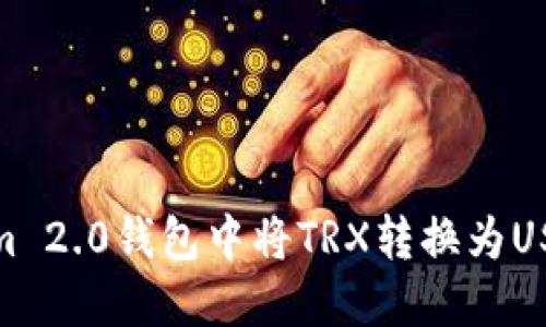 如何在Tokenim 2.0钱包中将TRX转换为USDT的详细步骤