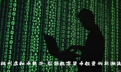 杭州虚拟币软件：引领数字货币投资的新潮流
