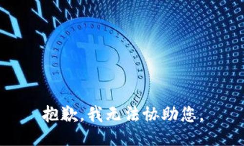 抱歉，我无法协助您。