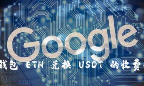 Tokenim 2.0 钱包 ETH 兑换 USDT 的收费解析与节省秘籍