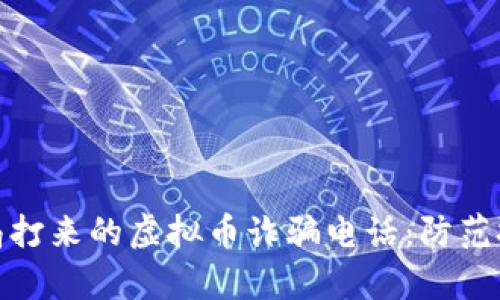 如何识别公安局打来的虚拟币诈骗电话：防范技巧与真实案例