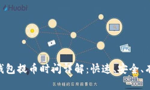 tokenim 2.0钱包提币时间详解：快速、安全、有效的提现体验
