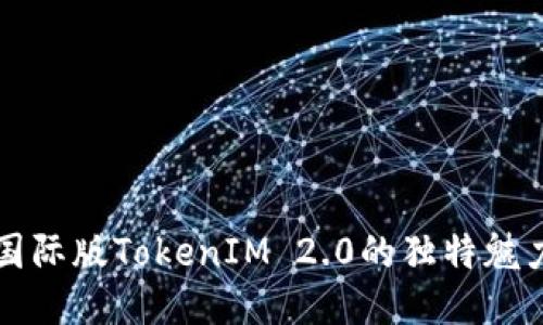 探索区块链国际版TokenIM 2.0的独特魅力与创新潜力