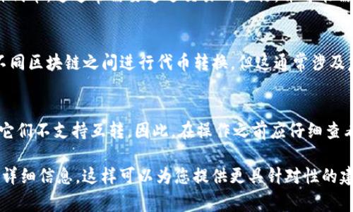 Tokenim通常是指代某种特定类型的代币，具体的互转能力取决于代币的类型和相关的平台政策。以下是一些可能的情况：

1. **同种类代币之间的互转**：
   - 如果涉及的是同一种类的代币，比如同一网络下的ERC20代币，通常可以在支持该代币的各大交易平台进行互转。

2. **不同代币之间的互转**：
   - 有些平台允许用户将一种代币转换为另一种代币，这通常需要通过交易所进行，并可能需要支付交易费用。

3. **跨链转换**：
   - 一些新兴的区块链技术（如跨链桥）允许在不同区块链之间进行代币转换，但这通常涉及复杂的技术和安全挑战，需要用户具备一定的知识。

4. **代币的智能合约**：
   - 某些代币可能由于其智能合约的设计，使得它们不支持互转。因此，在操作之前应仔细查看代币的白皮书或合约条款。

如果您有特定的代币类型或者平台，请提供更多的详细信息。这样可以为您提供更具针对性的建议和信息。