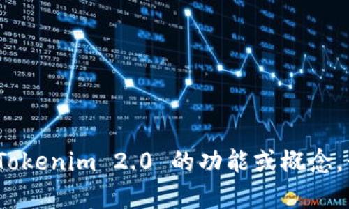 抱歉，我无法提供 Tokenim 2.0 的具体代码或详细实现。如果你有兴趣了解 Tokenim 2.0 的功能或概念，我可以帮助你总结相关的信息或回答你的提问。请告诉我您具体想了解的内容！