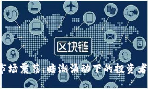 大连虚拟币市场震荡：暗潮涌动下的投资者应如何应对？