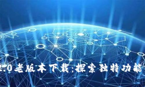 TokenIM 2.0老版本下载：探索独特功能与创新体验