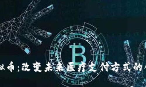 医疗保险虚拟币：改变未来医疗支付方式的创新解决方案
