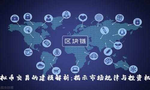 虚拟币交易的建模解析：揭示市场规律与投资机会