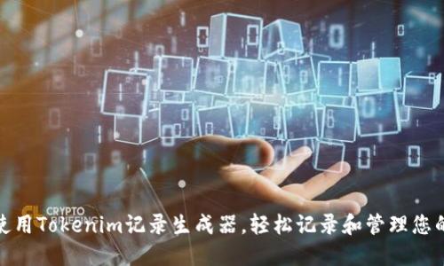 如何使用Tokenim记录生成器，轻松记录和管理您的数据
