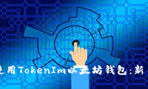 如何安全高效地使用TokenIm以太坊钱包：新手指南与最佳实践