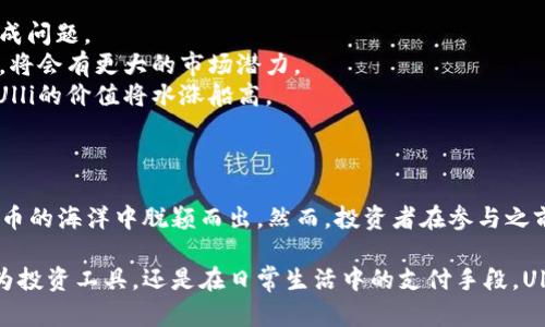 Ulli是一种新兴的虚拟货币，可能在特定的区块链平台上运行，且吸引了一部分投资者和用户关注。虚拟货币的发展历程复杂多样，各种币种都有其独特的功能和应用场景。以下是一些有关Ulli虚拟币的基本信息：

### 什么是Ulli虚拟币？

Ulli（Ulli Token）是一种基于区块链技术的数字货币，它的设计目标是在去中心化的环境中提供用户友好的服务。与其他虚拟货币相比，Ulli得到了特别的关注，因为它声称在隐私保护和交易速度上具有显著的优势。

### Ulli的核心特点

1. **隐私保护**：
   Ulli通过高级加密技术来保护用户的交易隐私。与比特币等传统币种相比，用户的信息更加安全，交易记录不会被轻易追踪，保证了用户的匿名性。

2. **高速交易**：
   Ulli承诺能在几秒钟内完成交易，极大地提高了用户的交易体验。这使得Ulli在实时支付和在线购物等场景中更加实用。

3. **用户友好**：
   Ulli的界面设计，适合不同经验水平的用户。无论是新手还是资深交易员，都可以轻松上手。

4. **社区支持**：
   Ulli的开发团队致力于构建一个活跃的用户社区，通过定期的更新和用户反馈来不断改进产品。他们鼓励用户参与建议和讨论，以便持续平台。

### Ulli的应用场景

Ulli不仅仅是一种交易工具，还是许多实际应用场景中重要的一环。例如：

- **在线购物**：越来越多的电商平台开始接受Ulli作为支付方式，用户可以用它来快速结账。
- **游戏世界**：Ulli可以在某些在线游戏中作为虚拟货币使用，玩家可通过它购买游戏内物品。
- **转账与汇款**：用户可以使用Ulli进行快速的国际转账，减少传统银行服务的高额手续费。

### 如何获取Ulli？

获取Ulli的方法有很多。用户可以通过以下几种方式获得：

- **交易所购买**：用户可以在支持Ulli交易的数字货币交易所购买该币。
- **挖矿**：如果Ulli支持挖矿，用户还可以通过提供计算能力来获得Ulli Token。
- **空投和奖励**：Ulli团队可能会不定期进行空投和用户奖励计划，鼓励用户参与。

### 投资Ulli的风险与机会

尽管Ulli有着良好的发展前景，但投资仍然伴随着风险：

- **市场波动**：虚拟货币市场波动性较大，Ulli的价格可能会因为市场变化而大幅波动。
- **项目不确定性**：作为相对新兴的虚拟币，Ulli的发展前景和长期价值尚未得到市场的完全认可。
- **监管风险**：随着全球对虚拟货币监管的加强，Ulli的运营模式可能会受到影响。

### 未来展望

Ulli的未来是否会蓬勃发展，还是会逐渐被市场淘汰，关键在于其技术的持续更新和用户的增长。以下是一些可能影响Ulli未来发展的因素：

1. **技术突破**：只要Ulli能在交易速度和安全性上不断进步，吸引更多的用户将不成问题。
2. **生态系统扩展**：Ulli如果能与更多的平台和服务进行合作，并扩展其生态系统，将会有更大的市场潜力。
3. **用户基础的增长**：通过有效的市场推广和用户教育，吸引更多的新用户参与，Ulli的价值将水涨船高。

### 总结

Ulli作为一种新兴的虚拟币，其隐私保护、高速交易和用户友好等特点，使其在数字货币的海洋中脱颖而出。然而，投资者在参与之前，切记要谨慎评估风险，深入了解Ulli及其背后的技术与团队。

对于想要探索虚拟货币世界的用户来说，Ulli无疑是一个值得关注的选项。无论是作为投资工具，还是在日常生活中的支付手段，Ulli都有其独特的价值和意义。