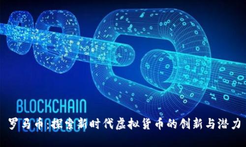 罗马币：探索新时代虚拟货币的创新与潜力