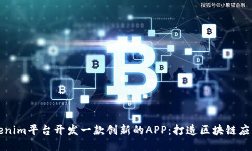 如何利用Tokenim平台开发一款创新的APP：打造区块链应用的终极指南