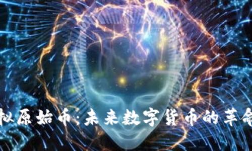 探索虚拟原始币：未来数字货币的革命性创新