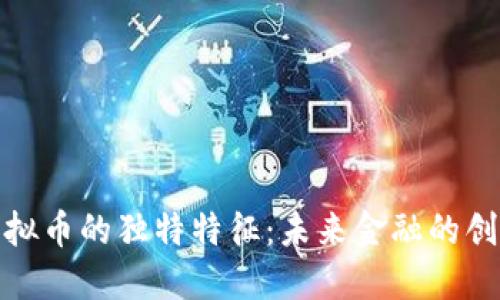 解密虚拟币的独特特征：未来金融的创新先锋