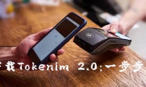 如何轻松下载Tokenim 2.0：一步步指南与技巧