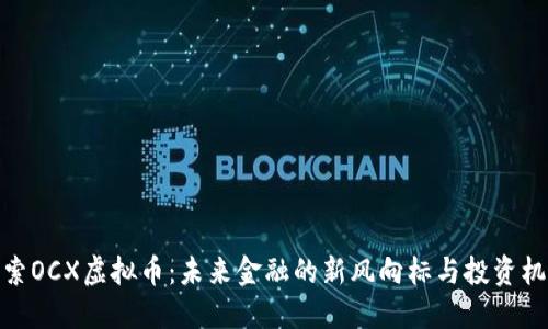 探索OCX虚拟币：未来金融的新风向标与投资机会