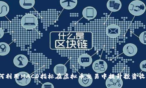 如何利用MACD指标在虚拟币交易中提升投资收益？