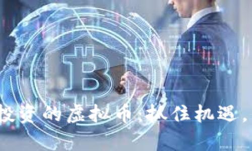 2023年值得投资的虚拟币：抓住机遇，开启财富之旅