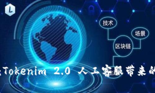 创新服务：Tokenim 2.0 人工客服带来的无限可能